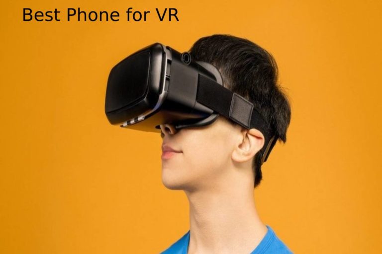 Best Phone for VR – Analysis, Phone for VR Models, Equipment, and More