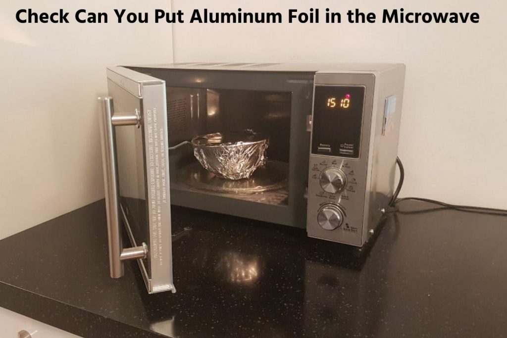 Check Can You Put Aluminum Foil in the Microwave