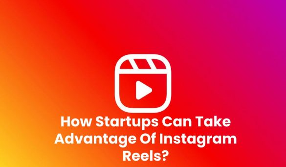 How Startups Can Take Advantage Of Instagram Reels?