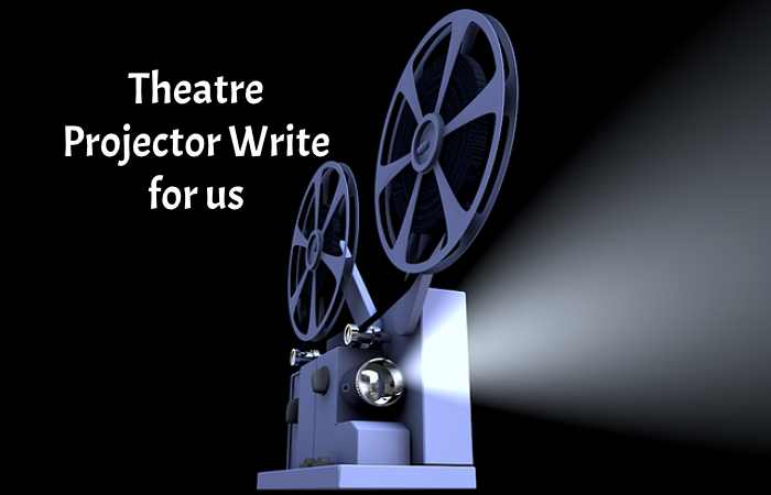 Theatre Projector Write for us