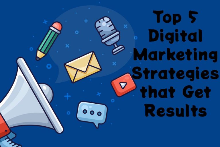 Top 5 Digital Marketing Strategies that Get Results