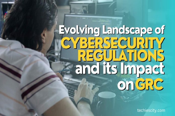 The Evolving Landscape of Cybersecurity Regulations and its Impact on GRC