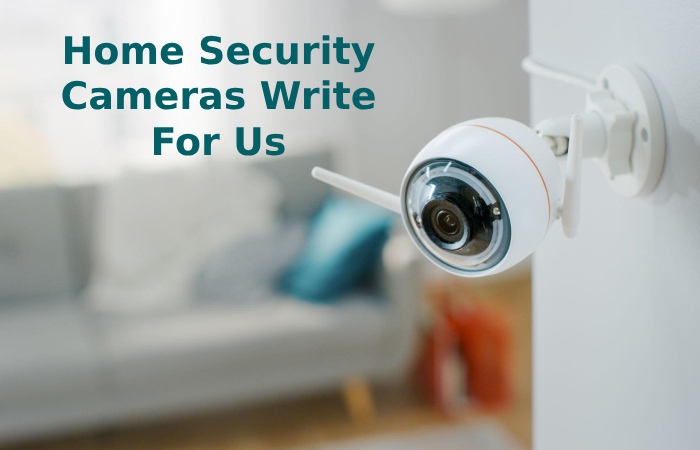 Home Security Cameras Write For Us