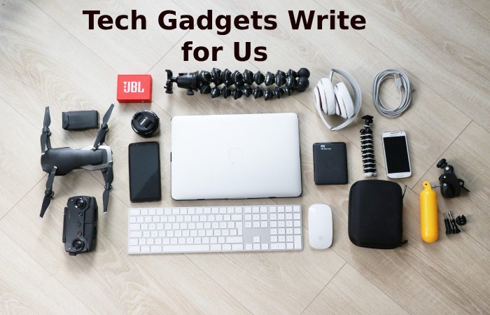 Tech Gadgets Write for Us