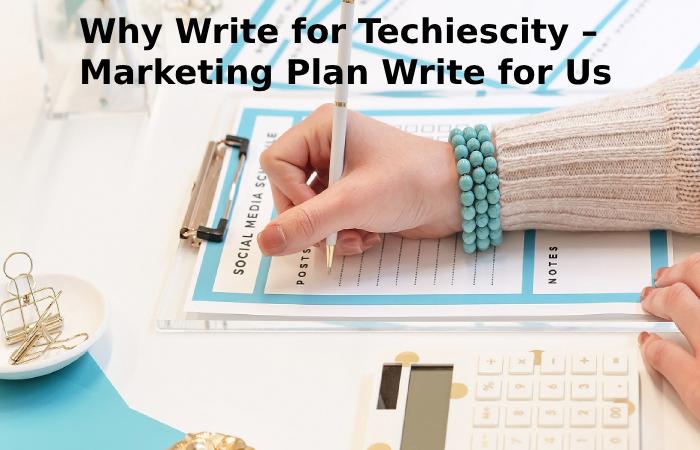 Why Write for Techiescity – Marketing Plan Write for Us