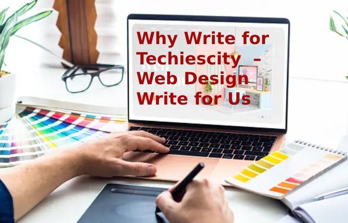 Why Write for Techiescity  – Web Design Write for Us