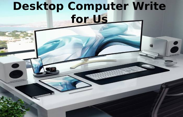 Desktop Computer Write for Us (2)
