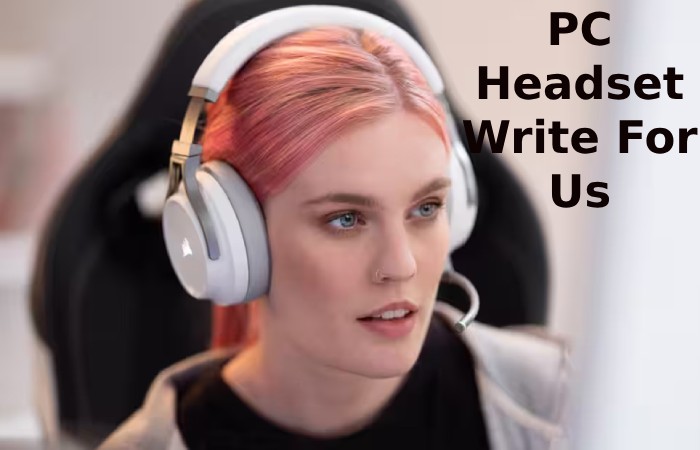 PC Headsets Write For Us