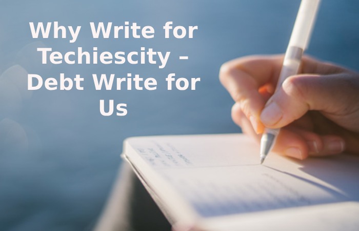 Why Write for Techiescity – Debt Write for Us