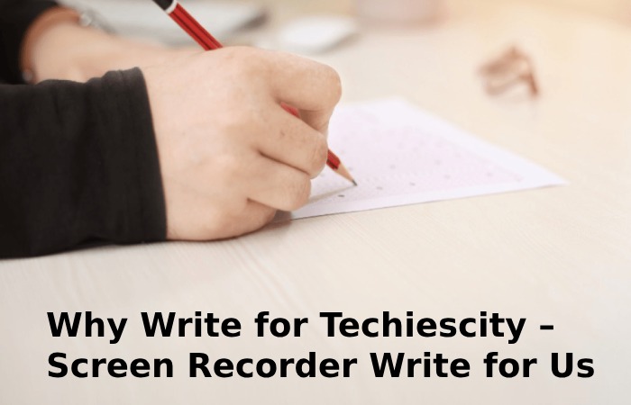 Why Write for Techiescity – Screen Recorder Write for Us