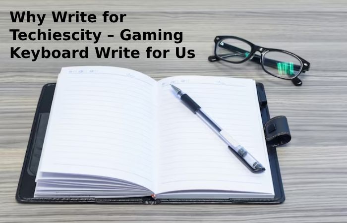Why Write for Techiescity – Gaming Keyboard Write for Us