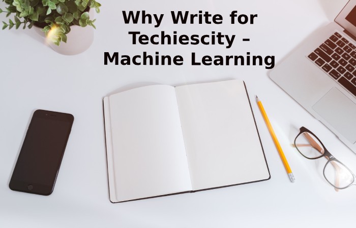 Why Write for Techiescity – Machine Learning Write for Us