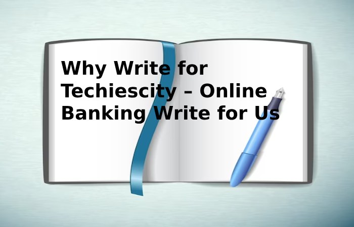 Why Write for Techiescity – Online Banking Write for Us (3)
