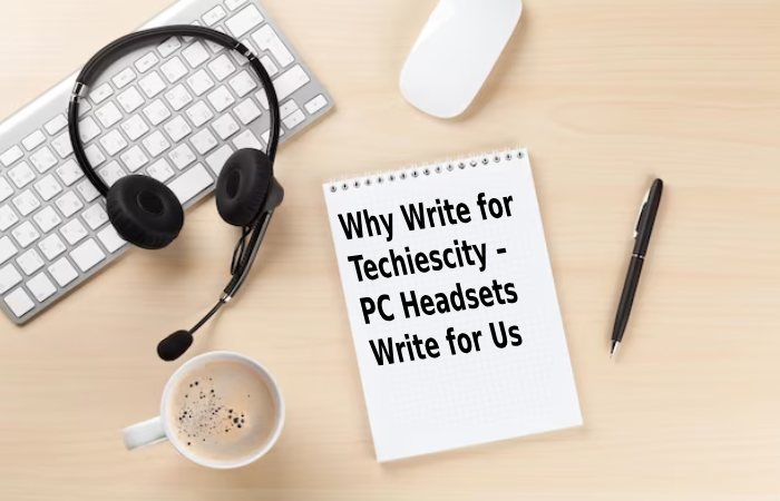 Why Write for Techiescity – PC Headsets Write for Us