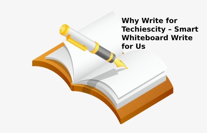 Why Write for Techiescity – Smart Whiteboard Write for Us