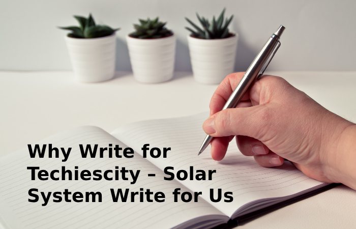 Why Write for Techiescity – Solar System Write for Us