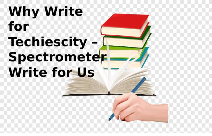 Why Write for Techiescity – Spectrometer Write for Us
