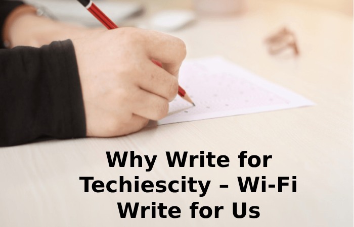 Why Write for Techiescity – Wi-Fi Write for Us
